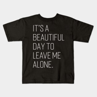 It's A Beautiful Day To Leave Me Alone. Kids T-Shirt